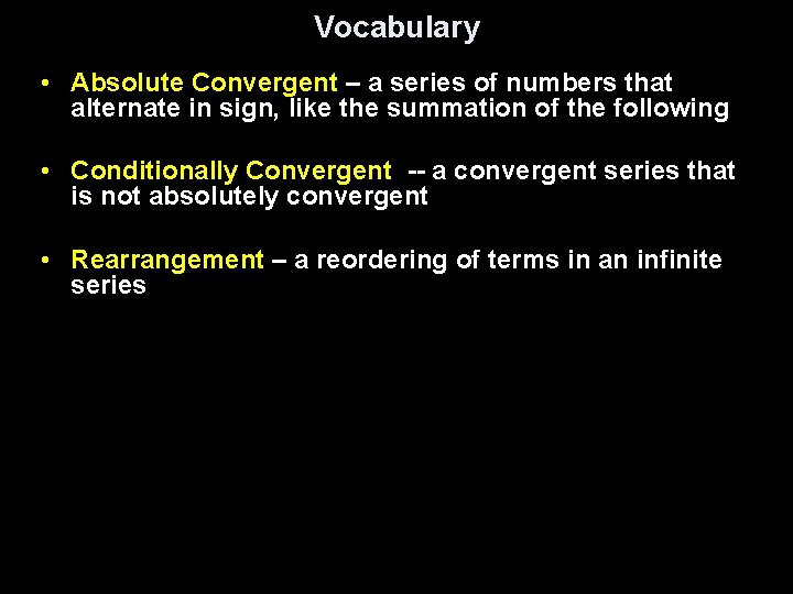 Vocabulary • Absolute Convergent – a series of numbers that alternate in sign, like Vocabulary • Absolute Convergent – a series of numbers that alternate in sign, like