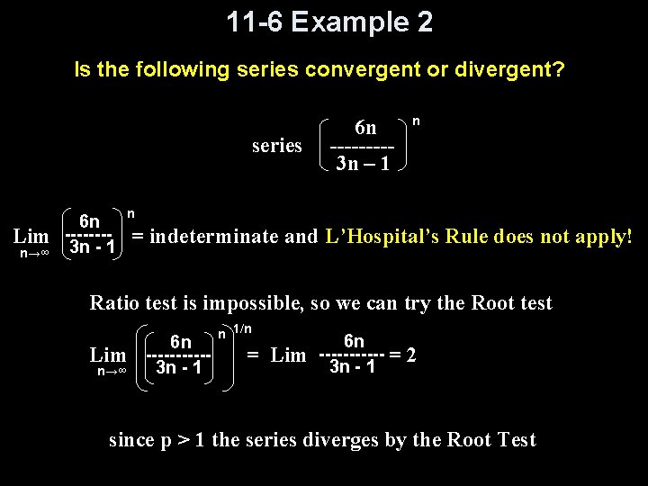 11 -6 Example 2 Is the following series convergent or divergent? series Lim n→∞ 11 -6 Example 2 Is the following series convergent or divergent? series Lim n→∞
