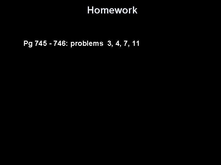 Homework Pg 745 - 746: problems 3, 4, 7, 11 Homework Pg 745 - 746: problems 3, 4, 7, 11