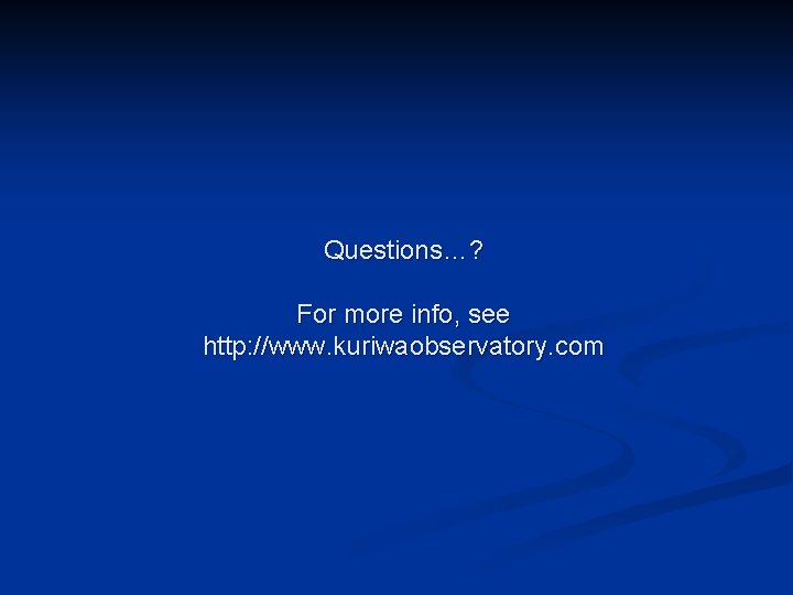 Questions…? For more info, see http: //www. kuriwaobservatory. com 