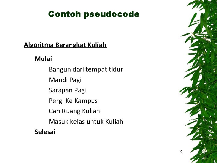 Contoh pseudocode Algoritma Berangkat Kuliah Mulai Bangun dari tempat tidur Mandi Pagi Sarapan Pagi