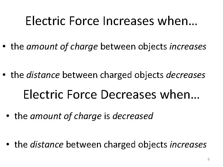 Electric Force Increases when… • the amount of charge between objects increases • the