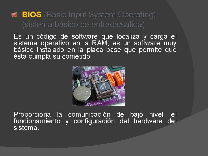 BIOS (Basic Input System Operating) (sistema básico de entrada/salida) Es un código de software