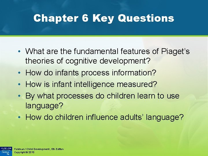 Chapter 6 Key Questions • What are the fundamental features of Piaget’s theories of