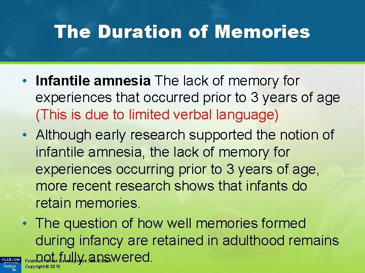 The Duration of Memories • Infantile amnesia The lack of memory for experiences that