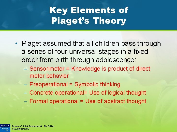 Key Elements of Piaget’s Theory • Piaget assumed that all children pass through a