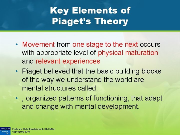 Key Elements of Piaget’s Theory • Movement from one stage to the next occurs