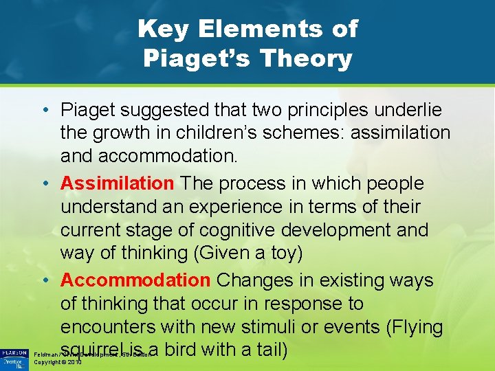 Key Elements of Piaget’s Theory • Piaget suggested that two principles underlie the growth