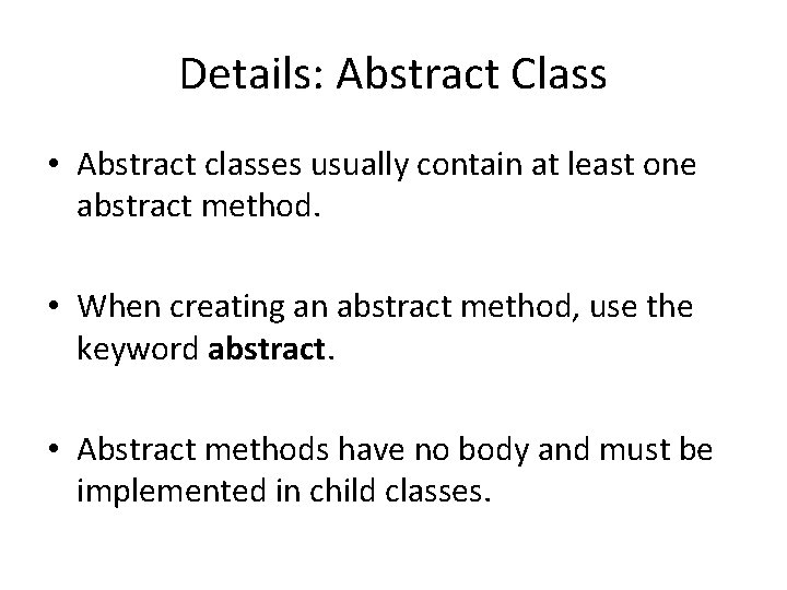Details: Abstract Class • Abstract classes usually contain at least one abstract method. •