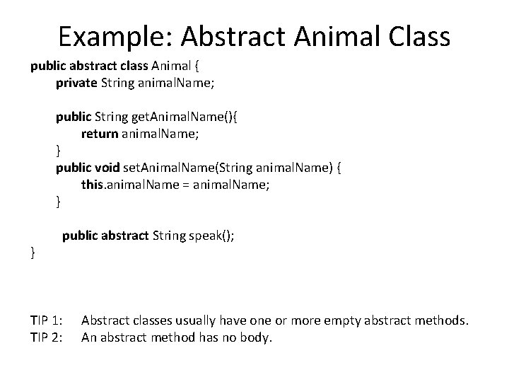 Example: Abstract Animal Class public abstract class Animal { private String animal. Name; public