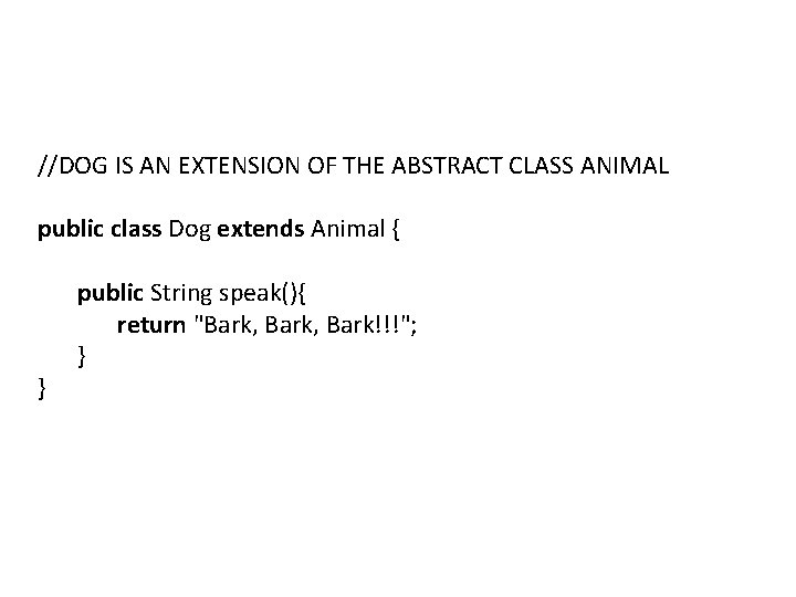 //DOG IS AN EXTENSION OF THE ABSTRACT CLASS ANIMAL public class Dog extends Animal