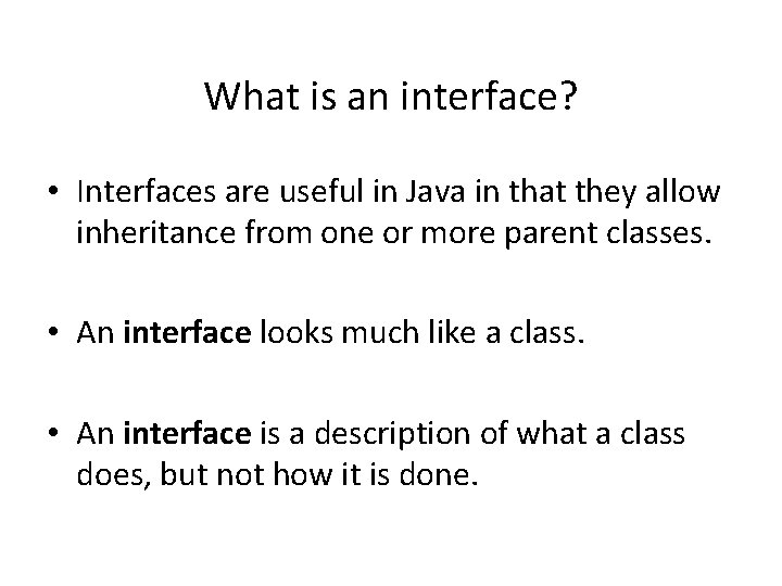 What is an interface? • Interfaces are useful in Java in that they allow