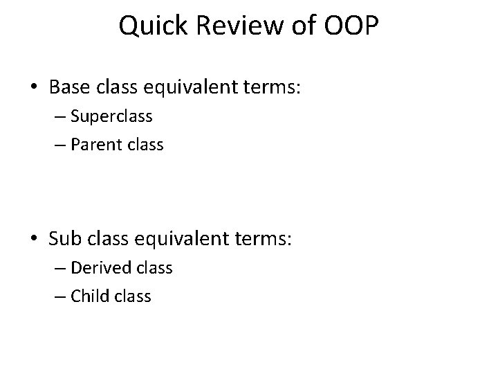 Quick Review of OOP • Base class equivalent terms: – Superclass – Parent class