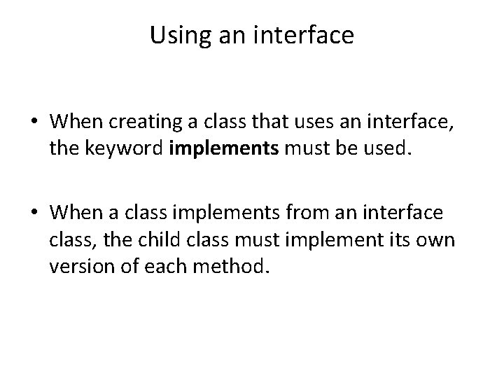Using an interface • When creating a class that uses an interface, the keyword