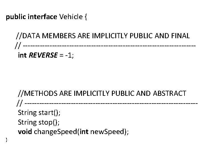 public interface Vehicle { //DATA MEMBERS ARE IMPLICITLY PUBLIC AND FINAL // -----------------------------------int REVERSE