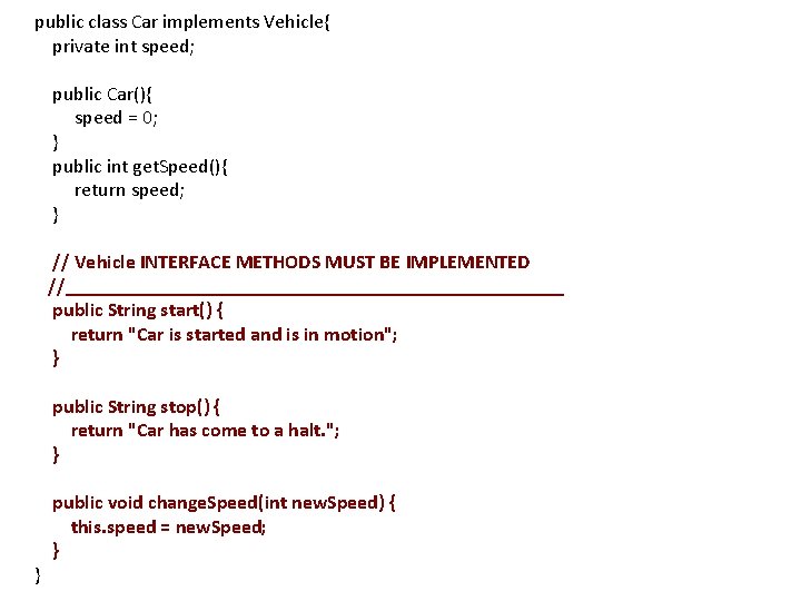 public class Car implements Vehicle{ private int speed; public Car(){ speed = 0; }