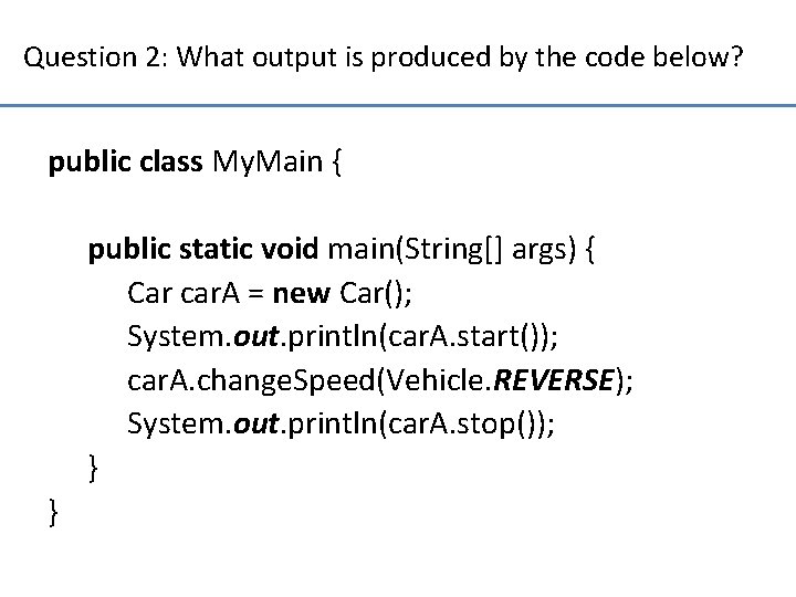 Question 2: What output is produced by the code below? public class My. Main