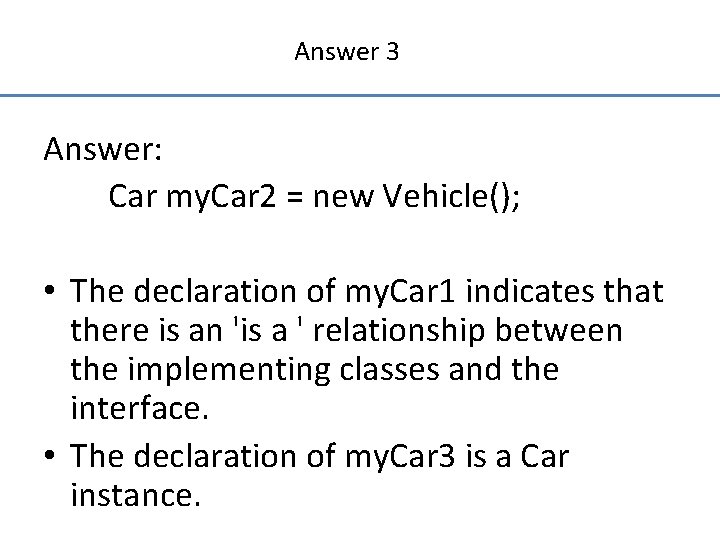 Answer 3 Answer: Car my. Car 2 = new Vehicle(); • The declaration of