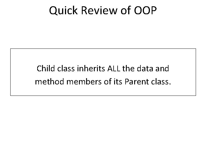 Quick Review of OOP Child class inherits ALL the data and method members of