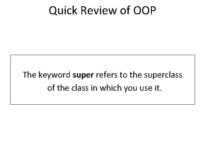 Quick Review of OOP The keyword super refers to the superclass of the class