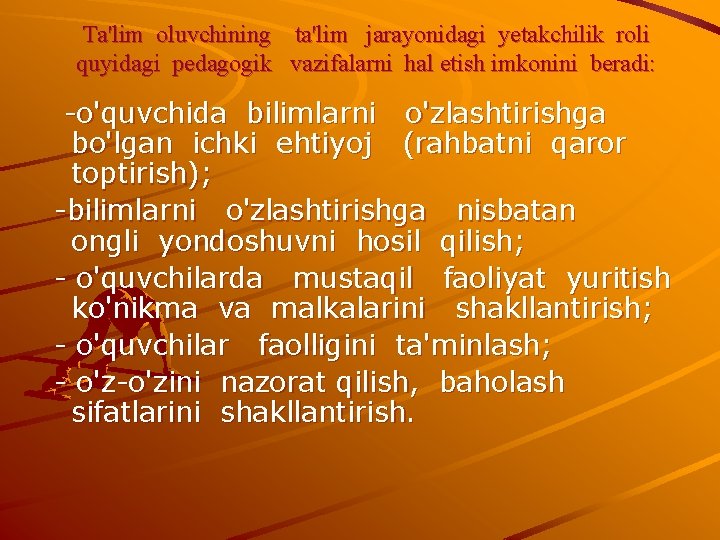 Ta'lim oluvchining ta'lim jarayonidagi yetakchilik roli quyidagi pedagogik vazifalarni hal etish imkonini beradi: -o'quvchida