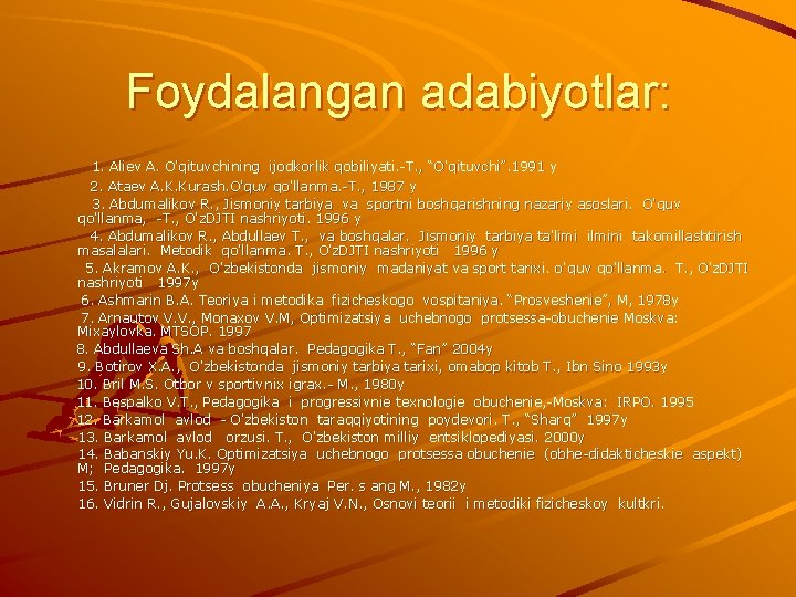 Foydalangan adabiyotlar: 1. Aliev A. O'qituvchining ijodkorlik qobiliyati. -T. , “O'qituvchi”. 1991 y 2.