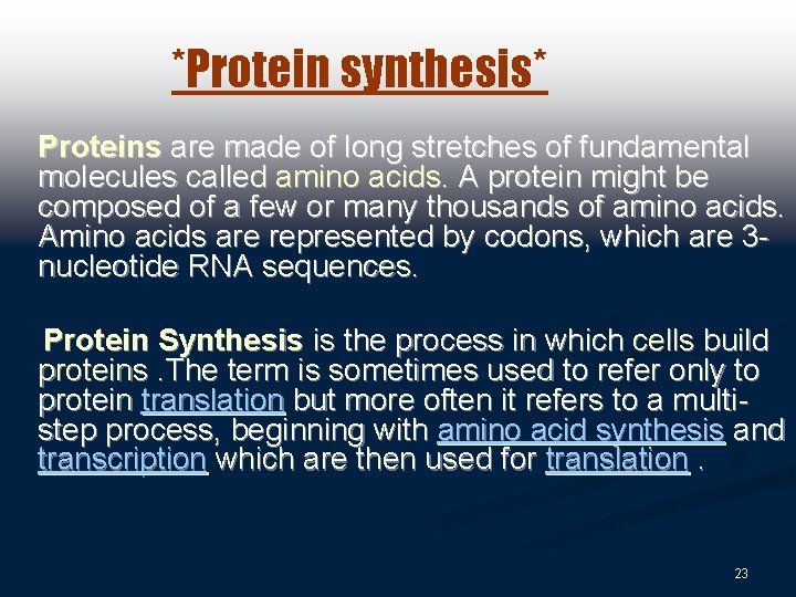 *Protein synthesis* Proteins are made of long stretches of fundamental molecules called amino acids.