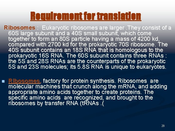Requirement for translation Ribosomes : Eukaryotic ribosomes are larger. They consist of a 60