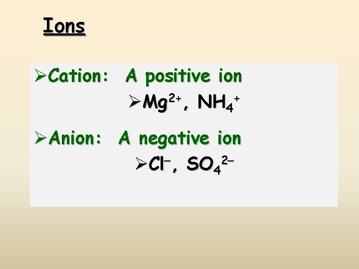 Ions ØCation: A positive ion ØMg 2+, NH 4+ ØAnion: A negative ion ØCl-,