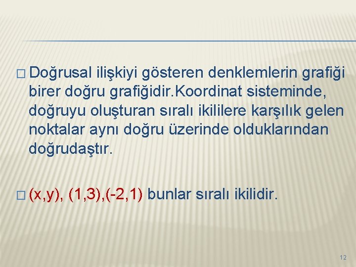 � Doğrusal ilişkiyi gösteren denklemlerin grafiği birer doğru grafiğidir. Koordinat sisteminde, doğruyu oluşturan sıralı