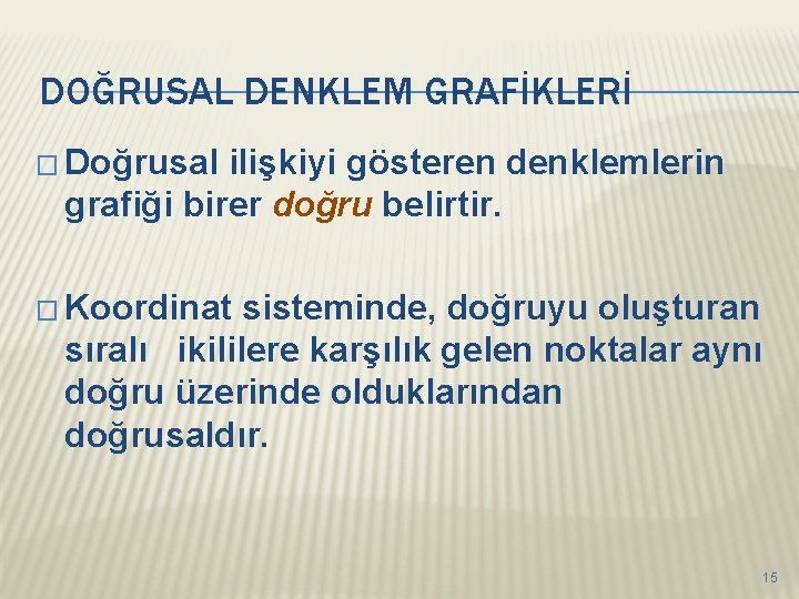 DOĞRUSAL DENKLEM GRAFİKLERİ � Doğrusal ilişkiyi gösteren denklemlerin grafiği birer doğru belirtir. � Koordinat