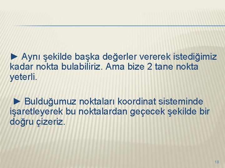 ► Aynı şekilde başka değerler vererek istediğimiz kadar nokta bulabiliriz. Ama bize 2 tane