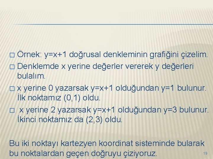 Örnek: y=x+1 doğrusal denkleminin grafiğini çizelim. � Denklemde x yerine değerler vererek y değerleri