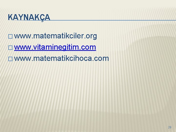 KAYNAKÇA � www. matematikciler. org � www. vitaminegitim. com � www. matematikcihoca. com 29