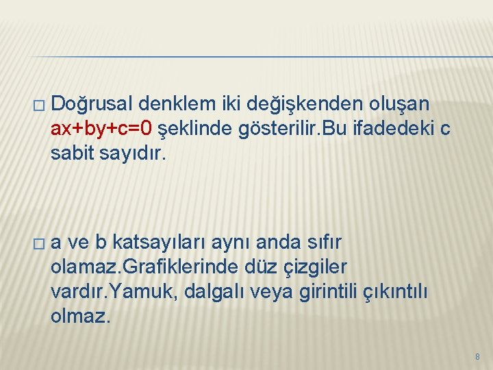 � Doğrusal denklem iki değişkenden oluşan ax+by+c=0 şeklinde gösterilir. Bu ifadedeki c sabit sayıdır.