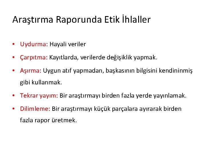 Araştırma Raporunda Etik İhlaller • Uydurma: Hayali veriler • Çarpıtma: Kayıtlarda, verilerde değişiklik yapmak.