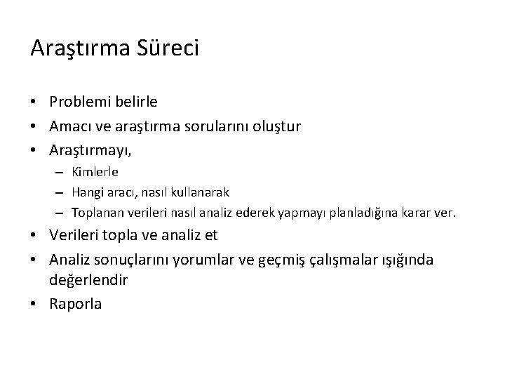 Araştırma Süreci • Problemi belirle • Amacı ve araştırma sorularını oluştur • Araştırmayı, –