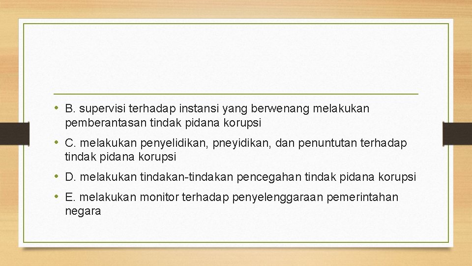  • B. supervisi terhadap instansi yang berwenang melakukan pemberantasan tindak pidana korupsi •