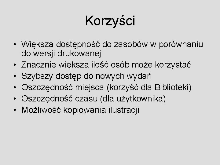 Korzyści • Większa dostępność do zasobów w porównaniu do wersji drukowanej • Znacznie większa