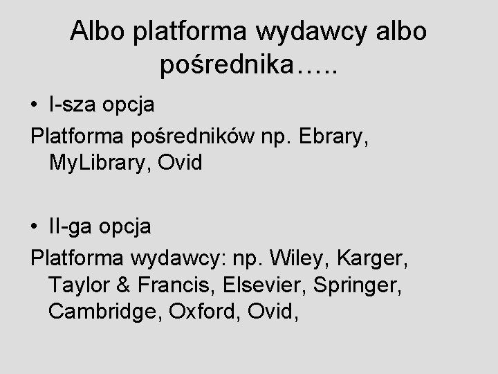 Albo platforma wydawcy albo pośrednika…. . • I-sza opcja Platforma pośredników np. Ebrary, My.