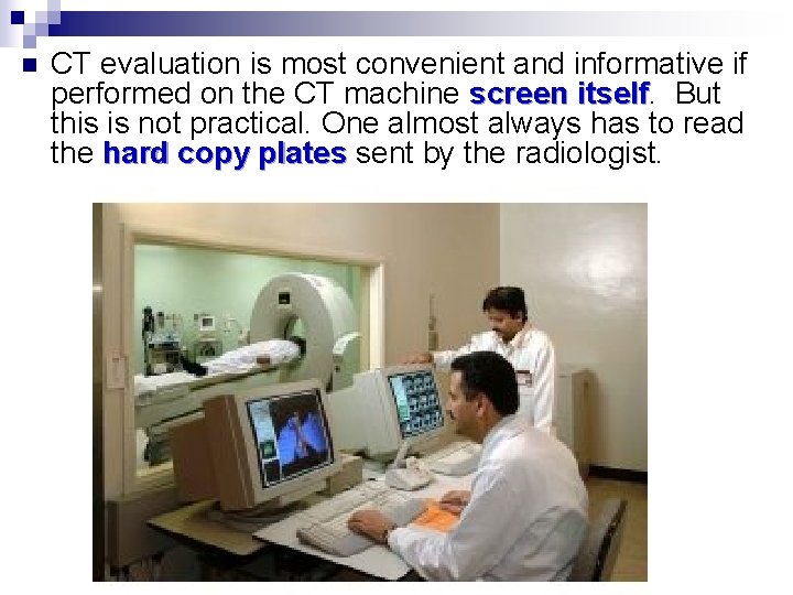 n CT evaluation is most convenient and informative if performed on the CT machine