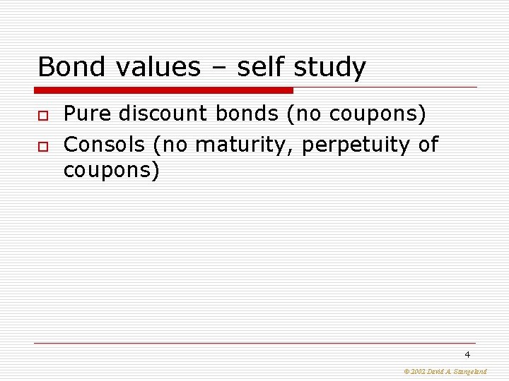 Bond values – self study o o Pure discount bonds (no coupons) Consols (no