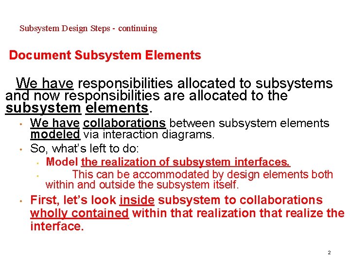 Subsystem Design Steps - continuing Document Subsystem Elements We have responsibilities allocated to subsystems