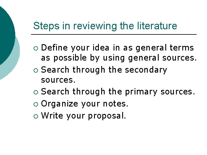Steps in reviewing the literature Define your idea in as general terms as possible