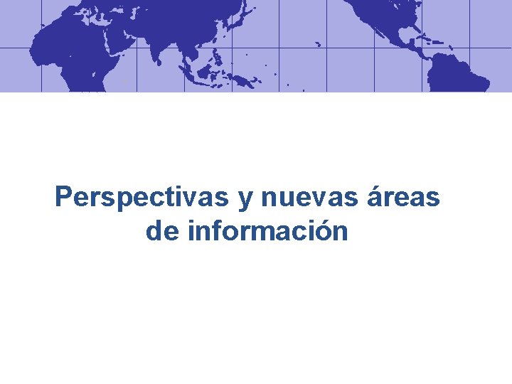 Perspectivas y nuevas áreas de información 