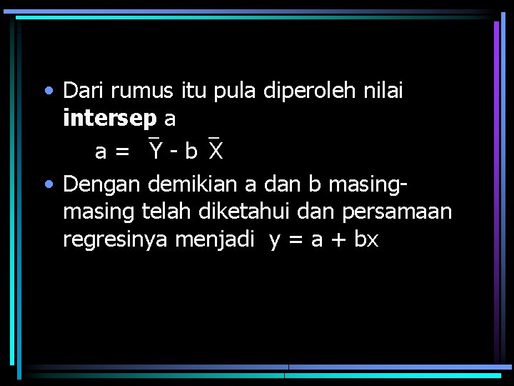  • Dari rumus itu pula diperoleh nilai intersep a a = Y -