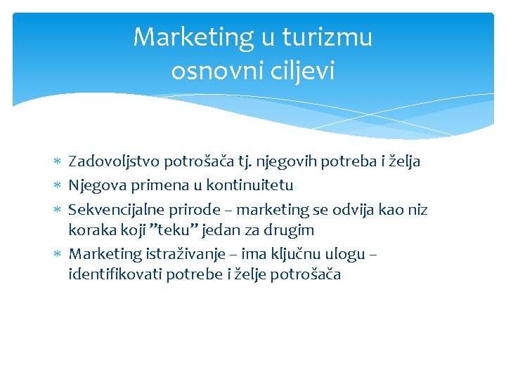 Marketing u turizmu osnovni ciljevi Zadovoljstvo potrošača tj. njegovih potreba i želja Njegova primena