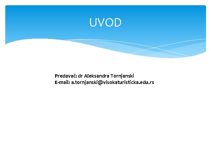 UVOD Predavač: dr Aleksandra Tornjanski E-mail: a. tornjanski@visokaturisticka. edu. rs 