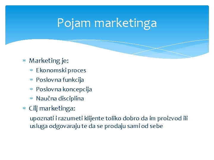 Pojam marketinga Marketing je: Ekonomski proces Poslovna funkcija Poslovna koncepcija Naučna disciplina Cilj marketinga: