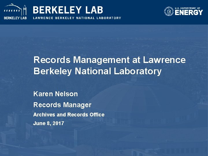 Records Management at Lawrence Berkeley National Laboratory Karen Nelson Records Manager Archives and Records